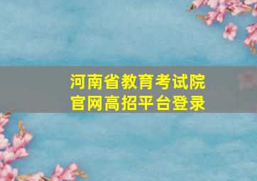 河南省教育考试院官网高招平台登录