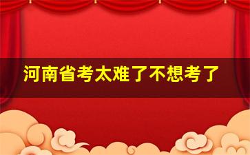 河南省考太难了不想考了