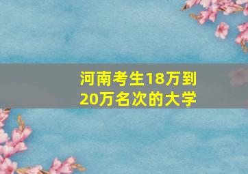 河南考生18万到20万名次的大学