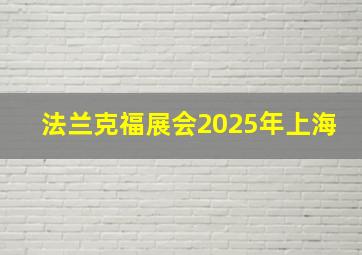 法兰克福展会2025年上海