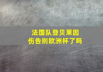 法国队登贝莱因伤告别欧洲杯了吗