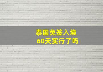 泰国免签入境60天实行了吗