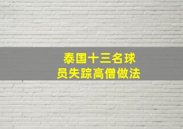 泰国十三名球员失踪高僧做法