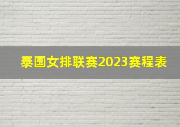 泰国女排联赛2023赛程表