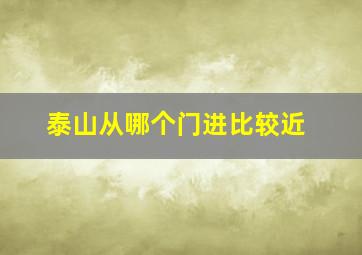 泰山从哪个门进比较近