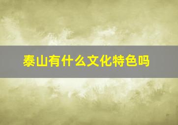 泰山有什么文化特色吗