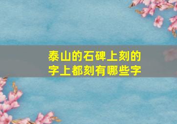 泰山的石碑上刻的字上都刻有哪些字