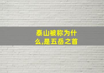 泰山被称为什么,是五岳之首