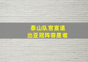 泰山队官宣退出亚冠阵容是谁