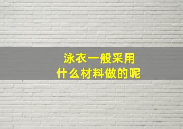 泳衣一般采用什么材料做的呢