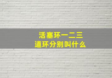 活塞环一二三道环分别叫什么