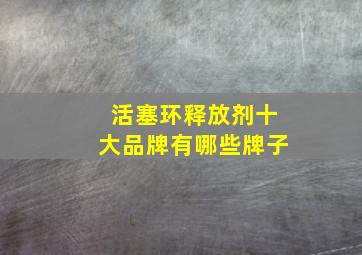 活塞环释放剂十大品牌有哪些牌子