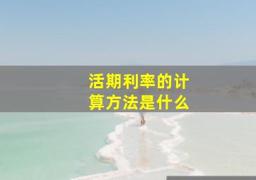 活期利率的计算方法是什么