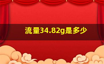 流量34.82g是多少