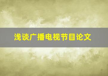 浅谈广播电视节目论文