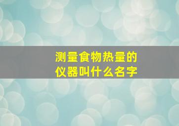 测量食物热量的仪器叫什么名字