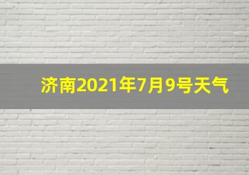 济南2021年7月9号天气