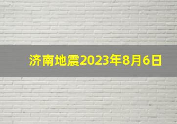 济南地震2023年8月6日