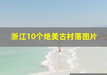 浙江10个绝美古村落图片