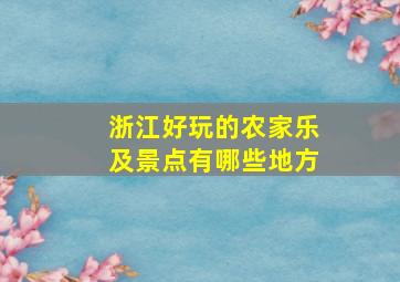 浙江好玩的农家乐及景点有哪些地方