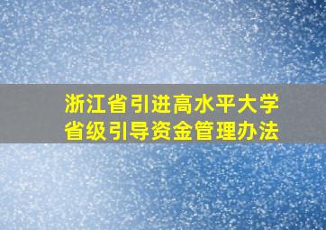 浙江省引进高水平大学省级引导资金管理办法