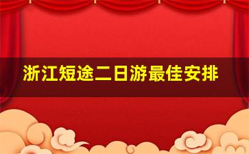 浙江短途二日游最佳安排