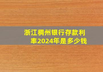 浙江稠州银行存款利率2024年是多少钱