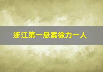 浙江第一悬案徐力一人