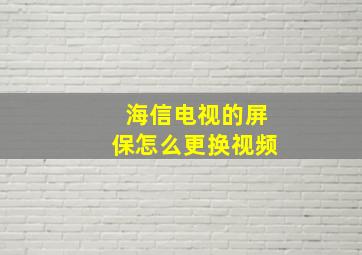 海信电视的屏保怎么更换视频