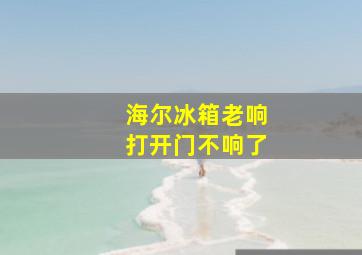 海尔冰箱老响打开门不响了