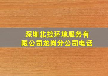 深圳北控环境服务有限公司龙岗分公司电话