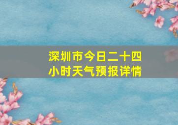 深圳市今日二十四小时天气预报详情