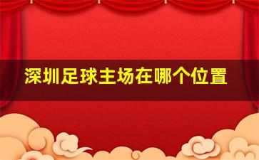 深圳足球主场在哪个位置