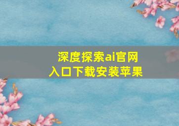 深度探索ai官网入口下载安装苹果