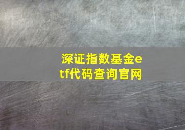 深证指数基金etf代码查询官网