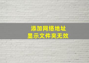 添加网络地址显示文件夹无效