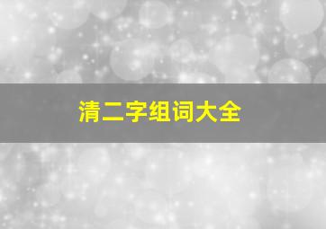 清二字组词大全