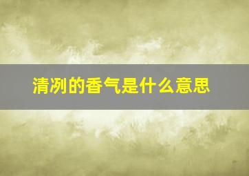 清冽的香气是什么意思