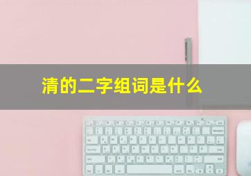 清的二字组词是什么