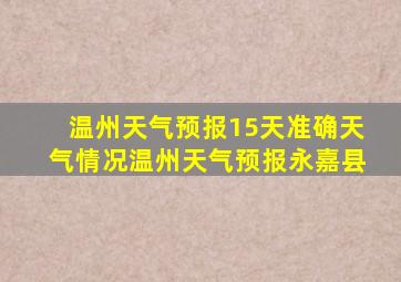 温州天气预报15天准确天气情况温州天气预报永嘉县