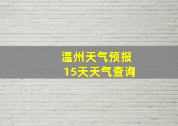 温州天气预报15天天气查询