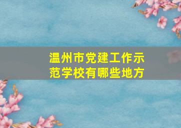 温州市党建工作示范学校有哪些地方