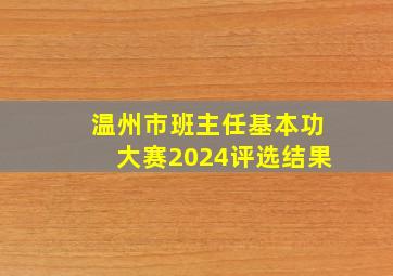 温州市班主任基本功大赛2024评选结果