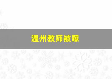 温州教师被曝