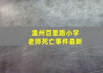 温州百里路小学老师死亡事件最新