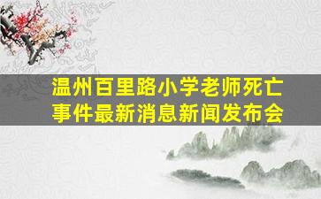 温州百里路小学老师死亡事件最新消息新闻发布会