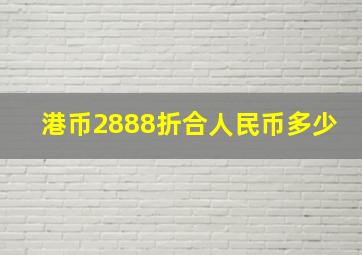 港币2888折合人民币多少