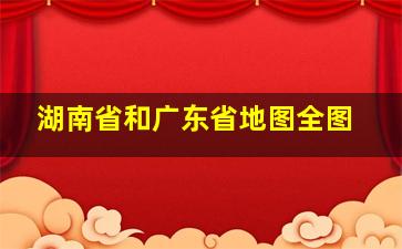 湖南省和广东省地图全图