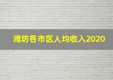 潍坊各市区人均收入2020