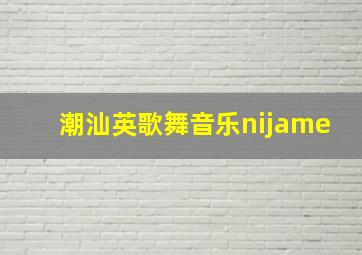 潮汕英歌舞音乐nijame